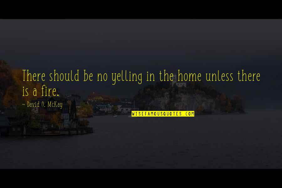 I Miss Sleeping Next To You Quotes By David O. McKay: There should be no yelling in the home I Miss Sleeping Next To You Quotes By David O. McKay: There should be no yelling in the home