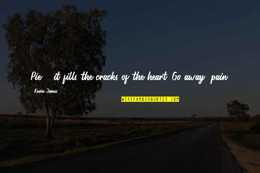 I Miss Sleeping Next To You Quotes By Kevin James: Pie ... it fills the cracks of the I Miss Sleeping Next To You Quotes By Kevin James: Pie ... it fills the cracks of the