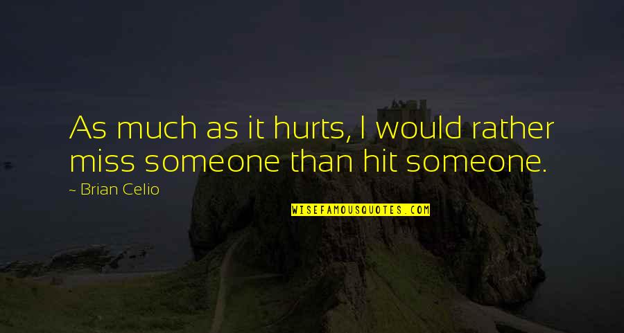 I Miss Someone Quotes By Brian Celio: As much as it hurts, I would rather
