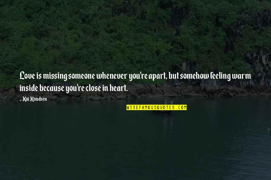 I Miss Someone Quotes By Kai Knudsen: Love is missing someone whenever you're apart, but