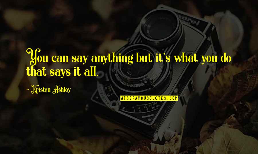 I Miss Talking To You Quotes By Kristen Ashley: You can say anything but it's what you I Miss Talking To You Quotes By Kristen Ashley: You can say anything but it's what you