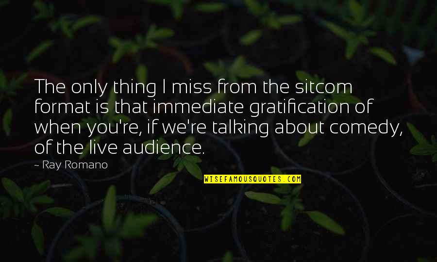 I Miss Talking To You Quotes By Ray Romano: The only thing I miss from the sitcom I Miss Talking To You Quotes By Ray Romano: The only thing I miss from the sitcom