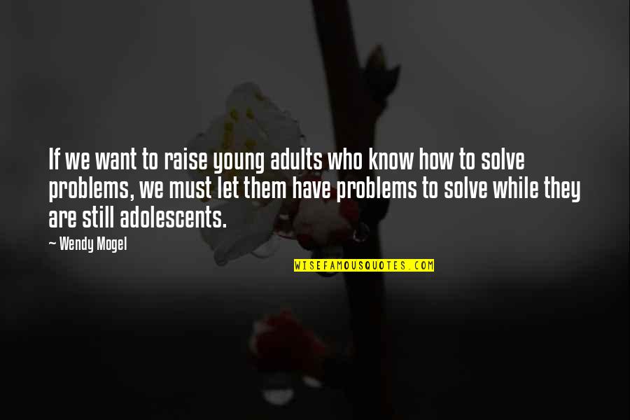 I Miss Talking To You Quotes By Wendy Mogel: If we want to raise young adults who I Miss Talking To You Quotes By Wendy Mogel: If we want to raise young adults who