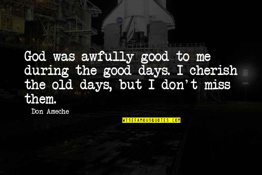 I Miss The Days Quotes By Don Ameche: God was awfully good to me during the I Miss The Days Quotes By Don Ameche: God was awfully good to me during the