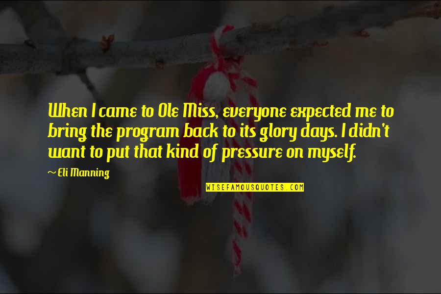 I Miss The Days Quotes By Eli Manning: When I came to Ole Miss, everyone expected I Miss The Days Quotes By Eli Manning: When I came to Ole Miss, everyone expected