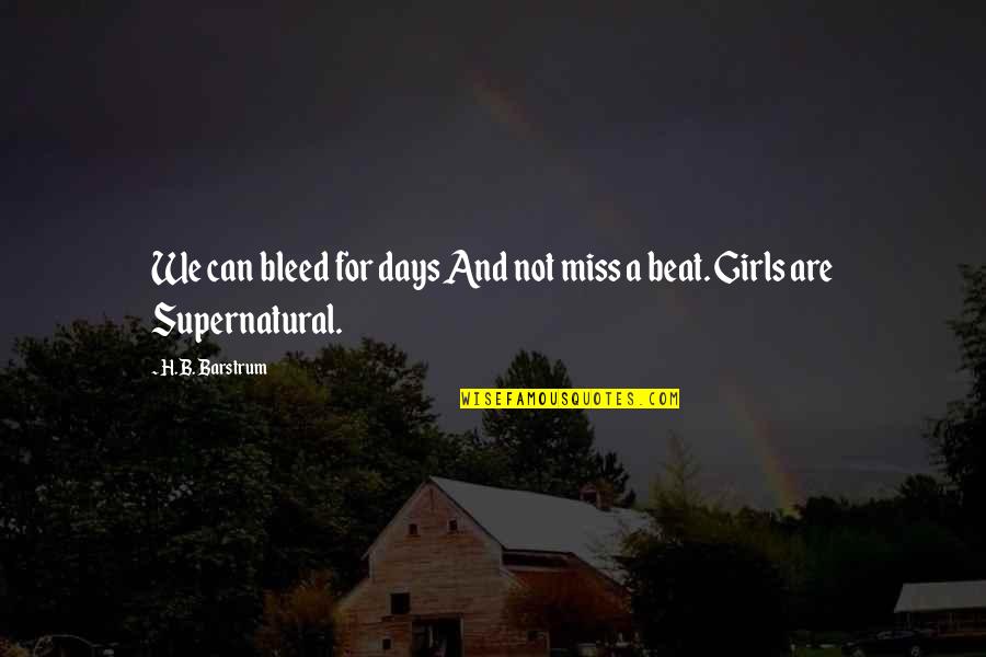 I Miss The Days Quotes By H.B. Barstrum: We can bleed for days And not miss