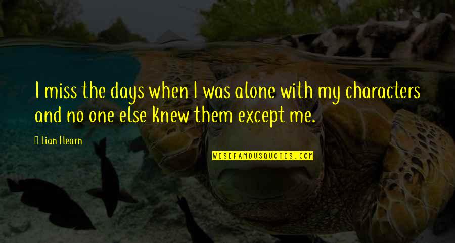 I Miss The Days Quotes By Lian Hearn: I miss the days when I was alone I Miss The Days Quotes By Lian Hearn: I miss the days when I was alone