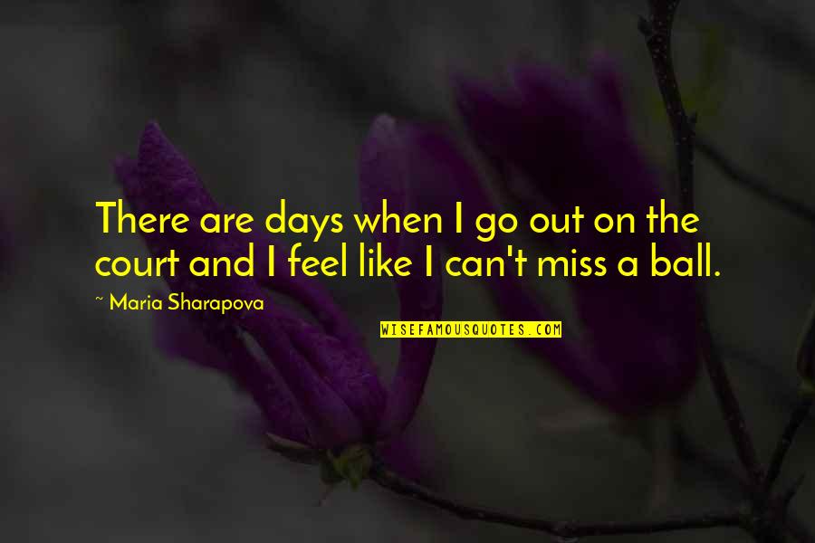 I Miss The Days Quotes By Maria Sharapova: There are days when I go out on