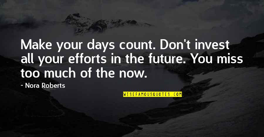 I Miss The Days Quotes By Nora Roberts: Make your days count. Don't invest all your I Miss The Days Quotes By Nora Roberts: Make your days count. Don't invest all your