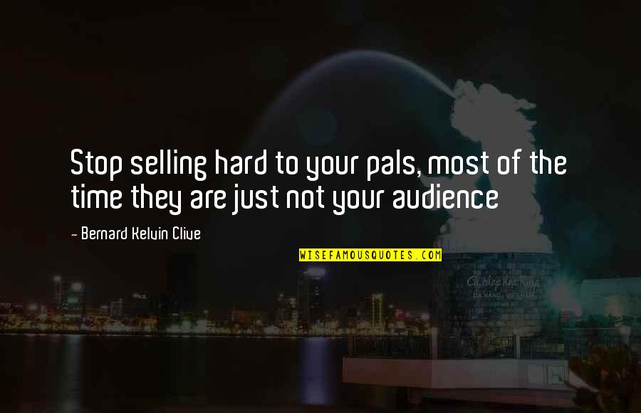 I Miss The One I Love Quotes By Bernard Kelvin Clive: Stop selling hard to your pals, most of