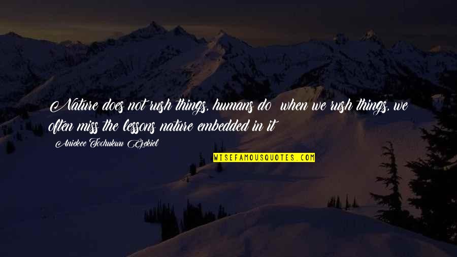 I Miss The Time When I'm With You Quotes By Aniekee Tochukwu Ezekiel: Nature does not rush things, humans do; when