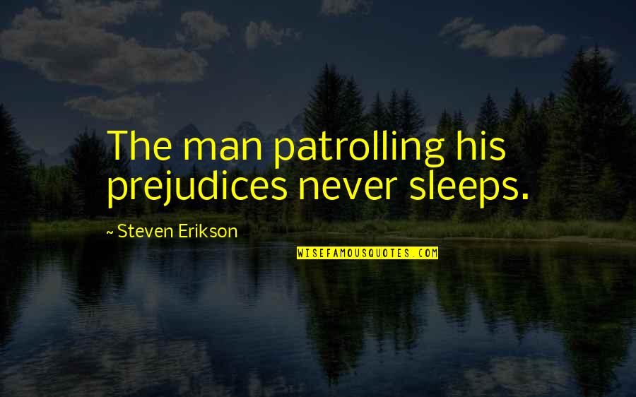 I Miss The Time When I'm With You Quotes By Steven Erikson: The man patrolling his prejudices never sleeps.