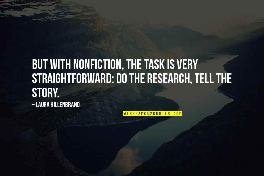 I Miss The Way You Love Me Quotes By Laura Hillenbrand: But with nonfiction, the task is very straightforward: