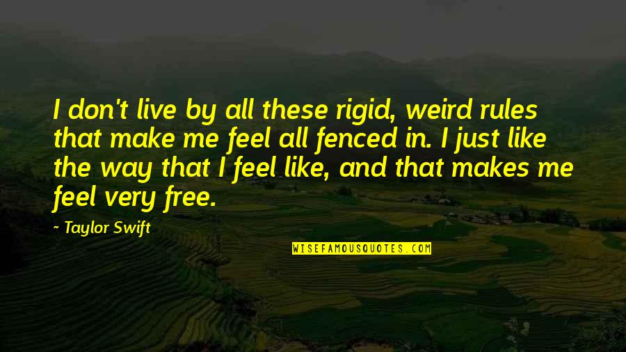 I Miss The Way You Used To Look At Me Quotes By Taylor Swift: I don't live by all these rigid, weird I Miss The Way You Used To Look At Me Quotes By Taylor Swift: I don't live by all these rigid, weird