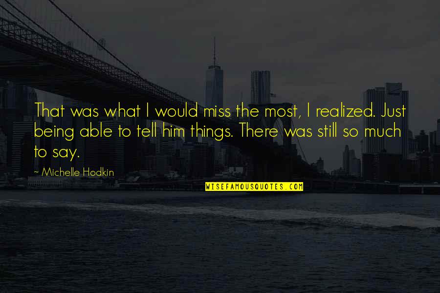 I Miss These Things Quotes By Michelle Hodkin: That was what I would miss the most,