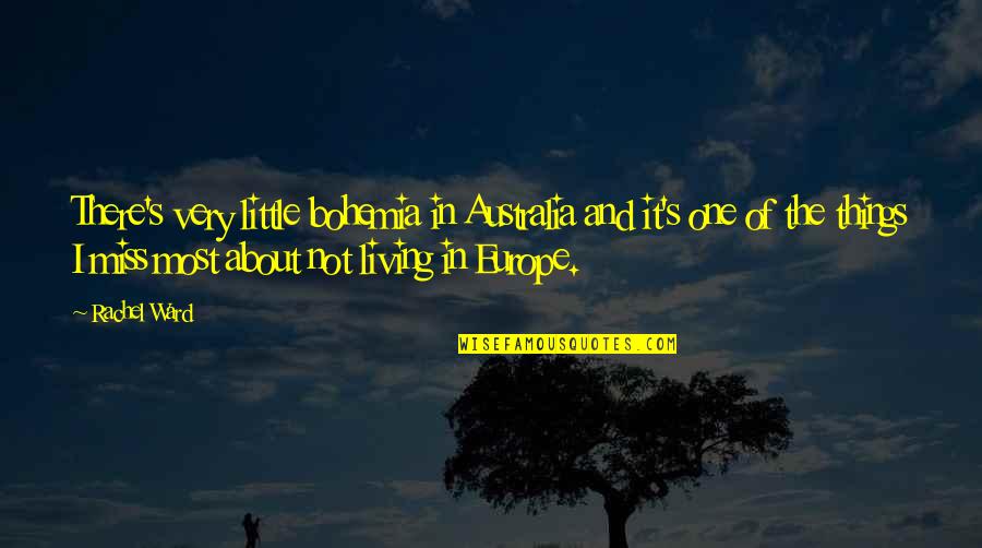I Miss These Things Quotes By Rachel Ward: There's very little bohemia in Australia and it's I Miss These Things Quotes By Rachel Ward: There's very little bohemia in Australia and it's