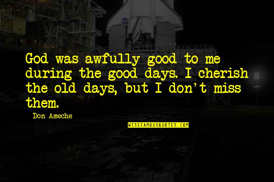 I Miss Those Days Quotes By Don Ameche: God was awfully good to me during the