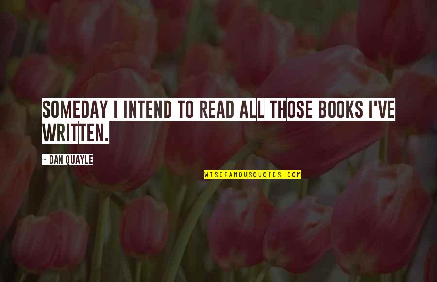 I Miss Those Times Quotes By Dan Quayle: Someday I intend to read all those books