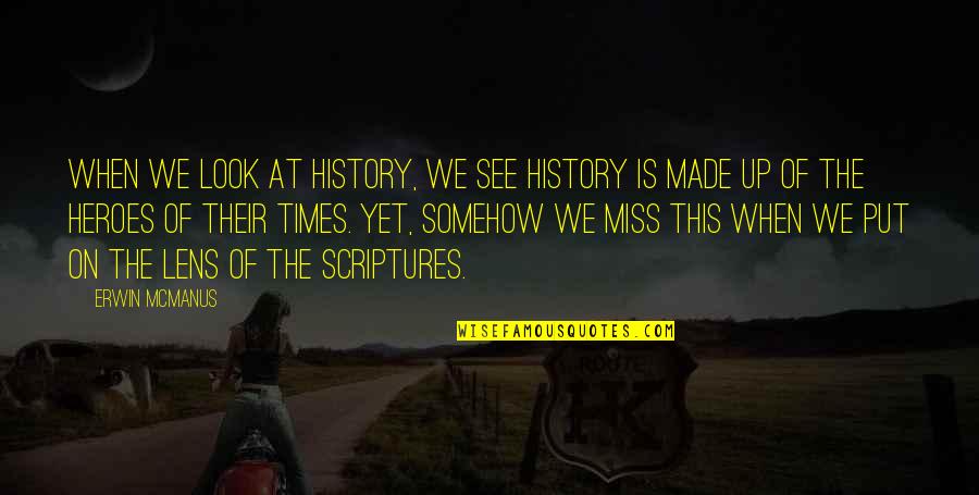 I Miss Those Times Quotes By Erwin McManus: When we look at history, we see history