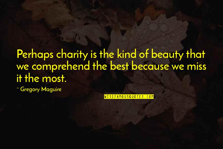 I Miss U Because Quotes By Gregory Maguire: Perhaps charity is the kind of beauty that