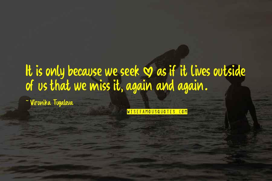 I Miss U Because Quotes By Vironika Tugaleva: It is only because we seek love as