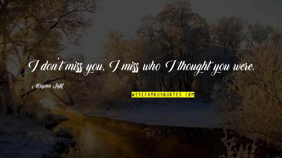 I Miss U Love Quotes By Waseem Latif: I don't miss you, I miss who I