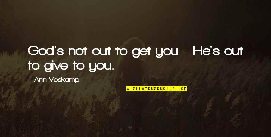 I Miss U My Son Quotes By Ann Voskamp: God's not out to get you - He's I Miss U My Son Quotes By Ann Voskamp: God's not out to get you - He's