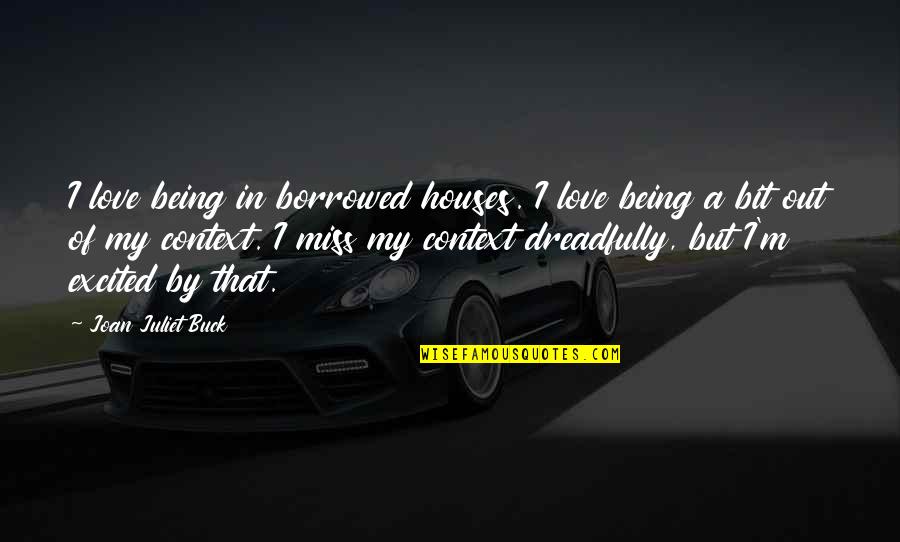 I Miss U With Love Quotes By Joan Juliet Buck: I love being in borrowed houses. I love I Miss U With Love Quotes By Joan Juliet Buck: I love being in borrowed houses. I love