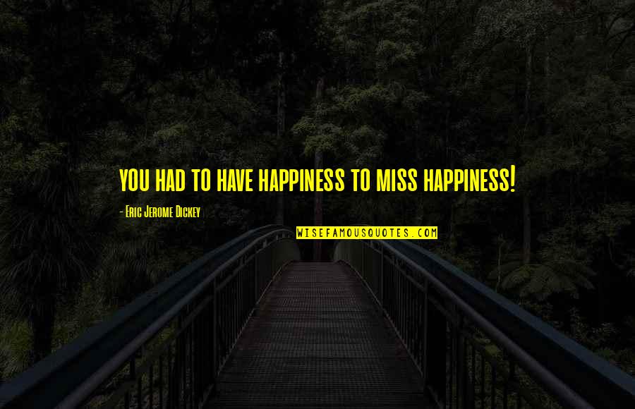 I Miss Us Quotes By Eric Jerome Dickey: you had to have happiness to miss happiness!