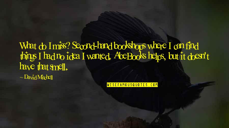 I Miss What We Had Quotes By David Mitchell: What do I miss? Second-hand bookshops where I I Miss What We Had Quotes By David Mitchell: What do I miss? Second-hand bookshops where I