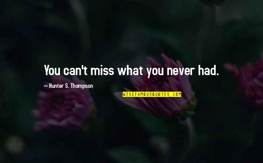 I Miss What We Had Quotes By Hunter S. Thompson: You can't miss what you never had. I Miss What We Had Quotes By Hunter S. Thompson: You can't miss what you never had.