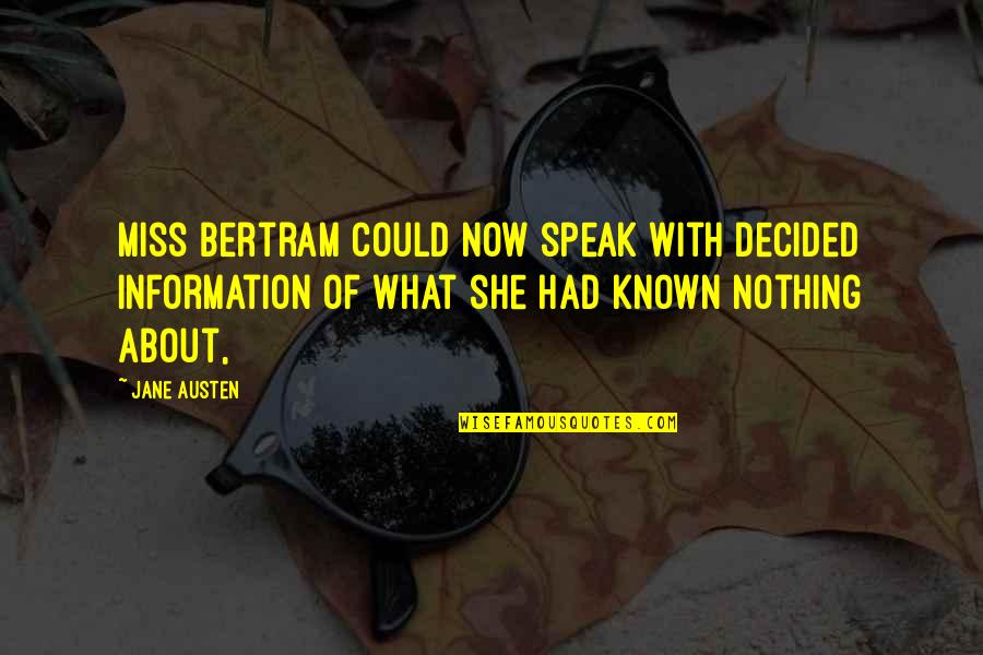 I Miss What We Had Quotes By Jane Austen: Miss Bertram could now speak with decided information I Miss What We Had Quotes By Jane Austen: Miss Bertram could now speak with decided information