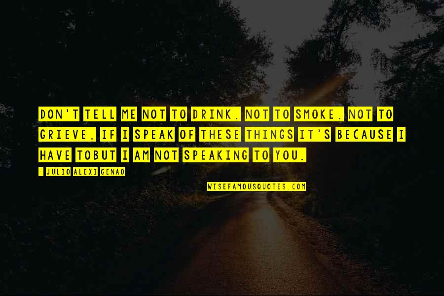 I Miss What We Had Quotes By Julio Alexi Genao: Don't tell me not to drink. not to I Miss What We Had Quotes By Julio Alexi Genao: Don't tell me not to drink. not to