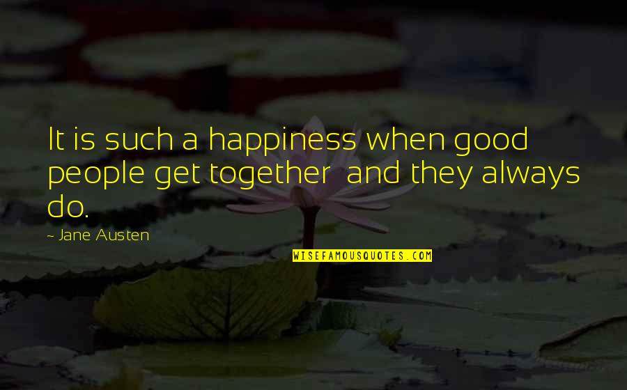 I Miss When We Were Together Quotes By Jane Austen: It is such a happiness when good people