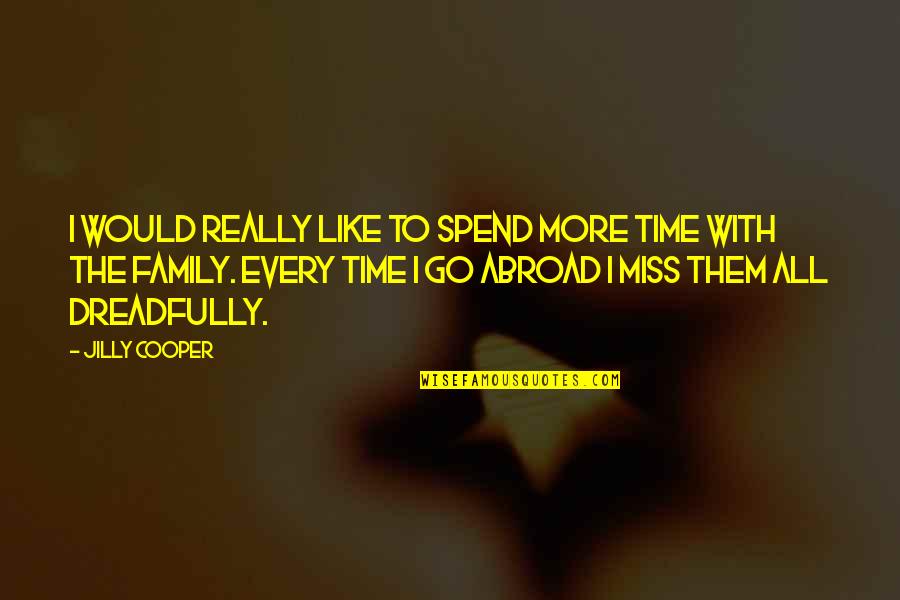 I Miss You All My Family Quotes By Jilly Cooper: I would really like to spend more time I Miss You All My Family Quotes By Jilly Cooper: I would really like to spend more time