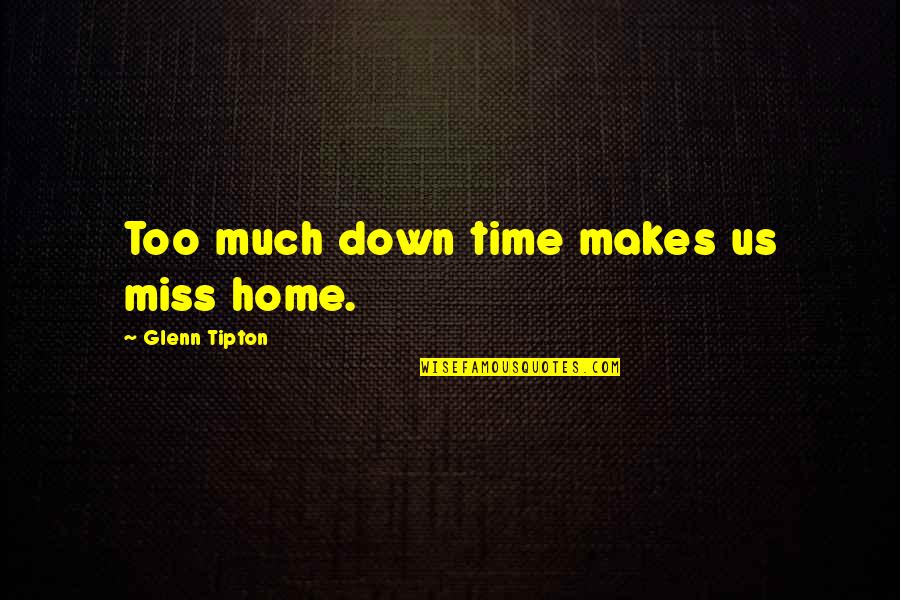 I Miss You All The Time Quotes By Glenn Tipton: Too much down time makes us miss home.
