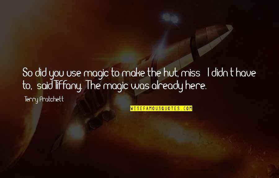 I Miss You Already Quotes By Terry Pratchett: So did you use magic to make the