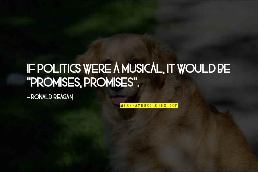 I Miss You And Goodnight Quotes By Ronald Reagan: If politics were a musical, it would be