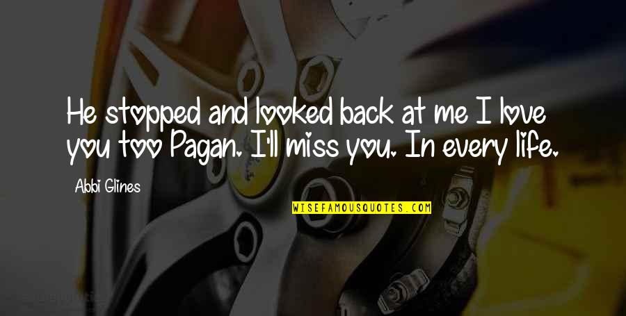 I Miss You And I Love You Quotes By Abbi Glines: He stopped and looked back at me I