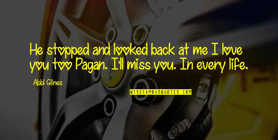 I Miss You And Me Quotes By Abbi Glines: He stopped and looked back at me I