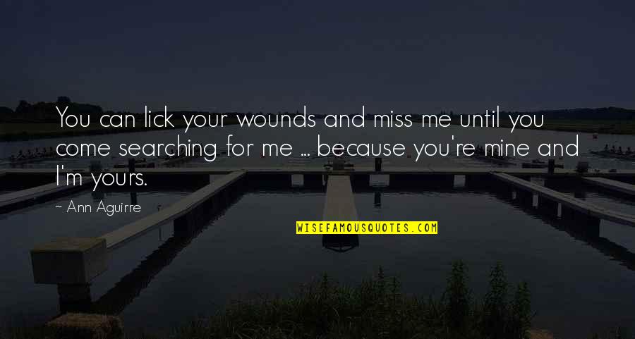 I Miss You And Me Quotes By Ann Aguirre: You can lick your wounds and miss me