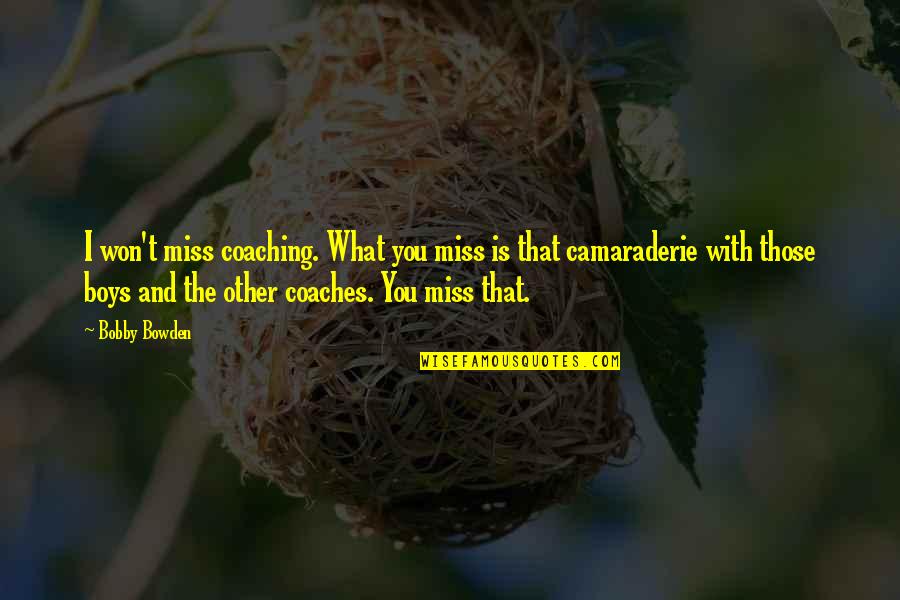 I Miss You And Quotes By Bobby Bowden: I won't miss coaching. What you miss is