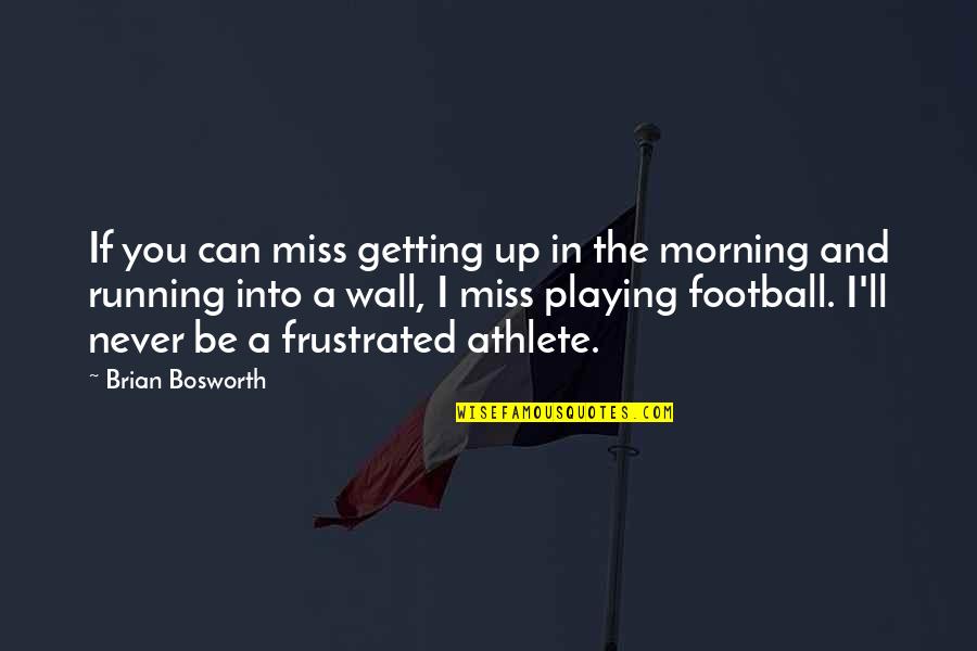 I Miss You And Quotes By Brian Bosworth: If you can miss getting up in the
