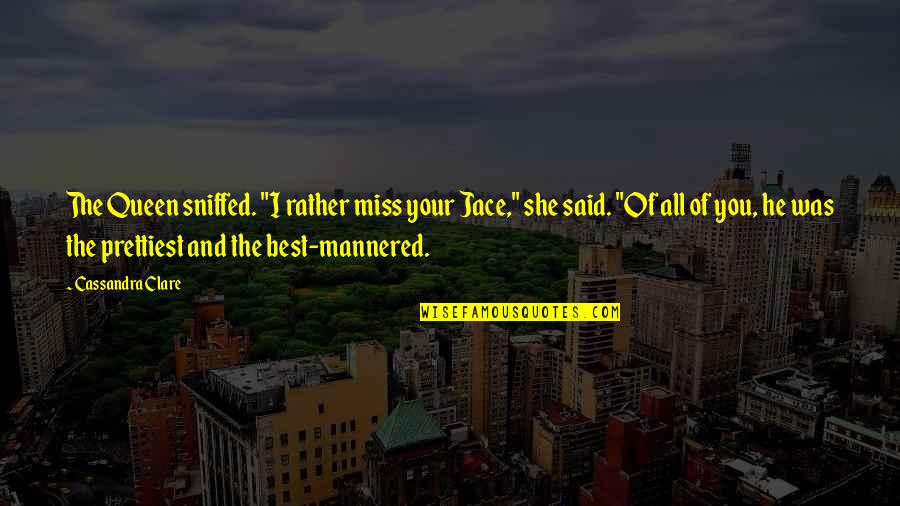 I Miss You And Quotes By Cassandra Clare: The Queen sniffed. "I rather miss your Jace,"