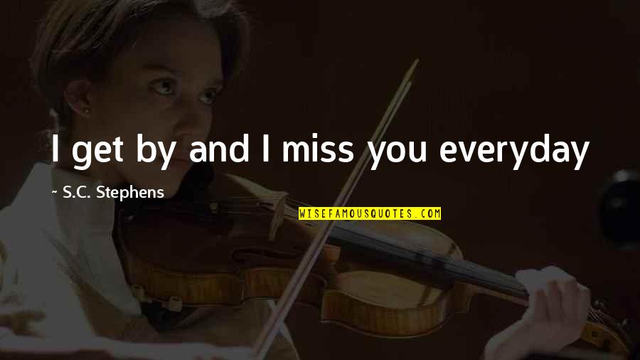 I Miss You And Quotes By S.C. Stephens: I get by and I miss you everyday