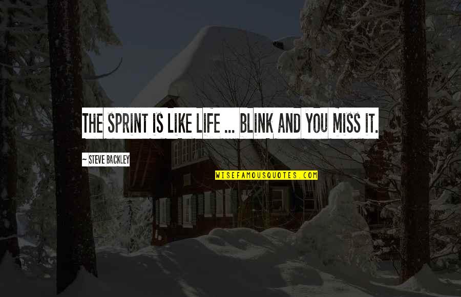 I Miss You And Us Quotes By Steve Backley: The sprint is like life ... blink and
