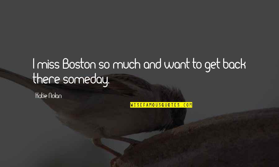 I Miss You And Want U Back Quotes By Katie Nolan: I miss Boston so much and want to