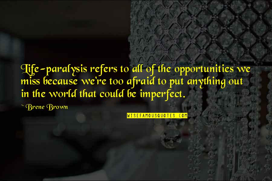 I Miss You Because Quotes By Brene Brown: Life-paralysis refers to all of the opportunities we
