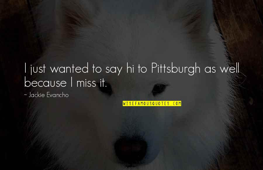 I Miss You Because Quotes By Jackie Evancho: I just wanted to say hi to Pittsburgh