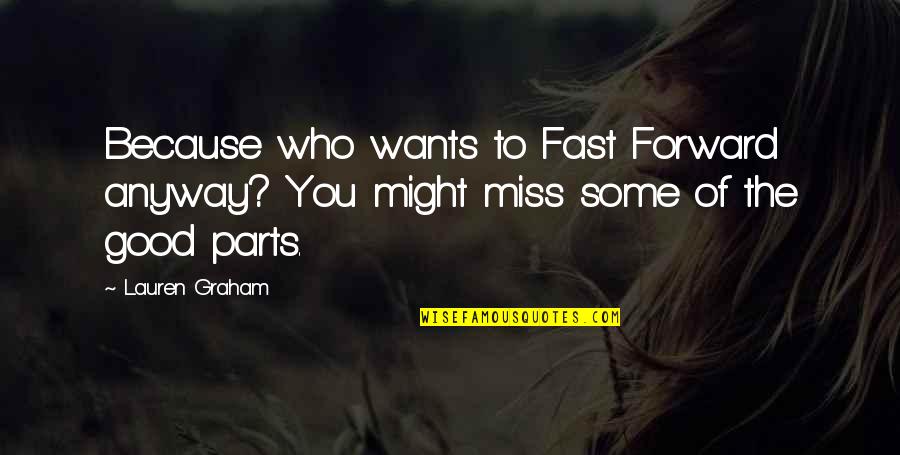 I Miss You Because Quotes By Lauren Graham: Because who wants to Fast Forward anyway? You